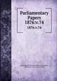 Parliamentary Papers. 1876:v.74, Great Britain Parliament. House of Commons, Parliament, House of Commons 