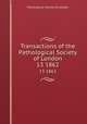 Transactions of the Pathological Society of London. 13 1862, Pathological Society of London 