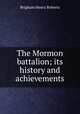 The Mormon battalion; its history and achievements, B. H. Roberts 