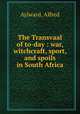 The Transvaal of to-day : war, witchcraft, sport, and spoils in South Africa, Aylward, Alfred 