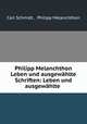 Philipp Melanchthon Leben und ausgewahlte Schriften: Leben und ausgewahlte ., Carl Schmidt , Philipp Melanchthon 
