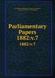 Parliamentary Papers. 1882:v.7, Great Britain Parliament. House of Commons, Great Britain, House of Commons 