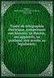 Traite? de te?le?graphie e?lectrique, comprenant son histoire, sa the?orie, ses appareils, sa pratique, son avenir, sa le?gislation;, Francois Napoleon Marie Moigno 