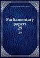 Parliamentary papers. 29, Great Britain Parliament. House of Commons 