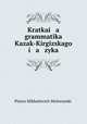 Kratkai a grammatika Kazak-Kirgizskago i a zyka, Platon Mikhailovich Melioranskii 
