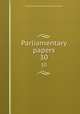 Parliamentary papers. 30, Great Britain Parliament. House of Commons 