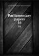 Parliamentary papers. 16, Great Britain Parliament. House of Commons 