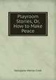 Playroom Stories, Or, How to Make Peace, G. M. Craik 