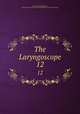 The Laryngoscope. 12, American Laryngological, Rhinological and Otological Society,American Otological Society 