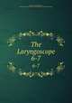 The Laryngoscope. 6-7, American Laryngological, Rhinological and Otological Society,American Otological Society 