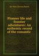 Pioneer life and frontier adventures: An authentic record of the romantic ., De Witt Clinton Peters 