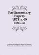 Parliamentary Papers. 1878:v.40, Great Britain Parliament. House of Commons, Parliament, Great Britain, House of Commons 
