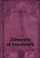 .Elements of woodwork, King, Charles A. (Charles Albert), b. 1865 