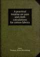 A practical treatise on yarn and cloth calculations for cotton fabrics, Yates, Thomas. [from old catalog] 