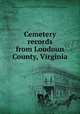 Cemetery records from Loudoun County, Virginia, Jewell, Aurelia M.; Jewell, Walter Towner; Seymour, Nada M; Daughters of the American Revolution. Federal City Chapter (District of Columbia) 