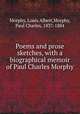 Poems and prose sketches, with a biographical memoir of Paul Charles Morphy, Morphy, Louis Albert,Morphy, Paul Charles, 1837-1884 