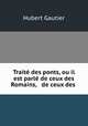 Traite des ponts, ou il est parle de ceux des Romains, & de ceux des ., Hubert Gautier 