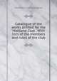 Catalogue of the works printed for the Maitland Club . With lists of the members and rules of the club, Maitland Club (Glasgow) 