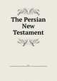 The Persian New Testament, Bruce, R. (Robert),British and Foreign Bible Society,Lowe & Brydone,Massachusetts Bible Society 