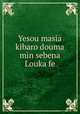Yesou masia kibaro douma min sebena Louka fe, Vauvert, Samuel,Reed, George Clinton. trl,Massachusetts Bible Society,British and Foreign Bible Society,Gospel Missionary Union 