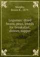 Legumes: dried beans, peas, lentils for breaksfast, dinner, supper, Murphy, Bessie R., 1879- 