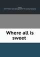 Where all is sweet, Lyons, John P. [from old catalog],Walter M. Lowney Company 