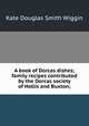 A book of Dorcas dishes; family recipes contributed by the Dorcas society of Hollis and Buxton;, Wiggin, Kate Douglas Smith, 1856-1923 