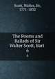 The Poems and Ballads of Sir Walter Scott, Bart .. 6, Scott, Walter, Sir, 1771-1832 
