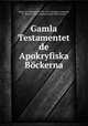 Gamla Testamentet de Apokryfiska Bockerna, Rudin, W. (Waldemar), 1833-1921,Lindblom, Johannes, b. 1882,Personne, J,Massachusetts Bible Society 
