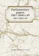 Parliamentary papers. 1867-1868:v.49, Great Britain. Parliament. House of Commons 