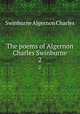 The poems of Algernon Charles Swinburne. 2, Algernon Charles Swinburne 