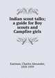 Indian scout talks; a guide for Boy scouts and Campfire girls, Eastman, Charles Alexander, 1858-1939 