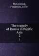 The tragedy of Russia in Pacific Asia. 2, McCormick, Frederick, 1870- 
