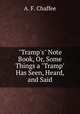 "Tramp`s" Note Book, Or, Some Things a "Tramp" Has Seen, Heard, and Said, A. F. Chaffee 