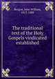 The traditional text of the Holy Gospels vindicated & established, Burgon, John William, 1813-1888 
