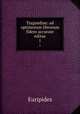 Tragoediae: ad optimorum librorum fidem accurate editae. 1, Euripides 