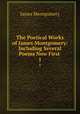 The Poetical Works of James Montgomery: Including Several Poems Now First .. 1, Montgomery James 