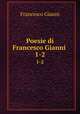 Poesie di Francesco Gianni .. 1-2, Francesco Gianni 
