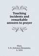 Touching incidents and remarkable answers to prayer, Shaw, S. B. (Solomon Benjamin), b. 1854 
