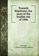 Towards Khartoum; the story of the Soudan war of 1896, Atteridge, A. Hilliard (Andrew Hilliard) 