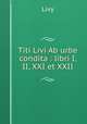 Titi Livi Ab urbe condita : libri I, II, XXI et XXII, Livy 