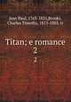 Titan; e romance. 2, Jean Paul, 1763-1825,Brooks, Charles Timothy, 1813-1883. tr 