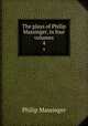 The plays of Philip Massinger, in four volumes. 4, Massinger, Philip, 1583-1640 