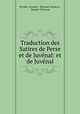Traduction des Satires de Perse et de Juvenal: et de Juvenal, Persius, Juvenal , Hierome Tarteron , Jacques Tarteron 