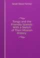 Tonga and the Friendly Islands: With a Sketch of Their Mission History ., Sarah Stock Farmer 