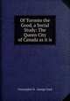 Of Toronto the Good, a Social Study: The Queen City of Canada as it is, Christopher St . George Clark 
