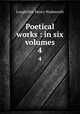Poetical works : in six volumes. 4, Henry Wadsworth Longfellow 