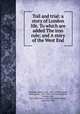 Toil and trial: a story of London life. To which are added The iron rule; and A story of the West End, Crosland, Newton, Mrs., 1812-1895,Crosland, Newton, Mrs., 1812-1895. Iron rule,Crosland, Newton, Mrs., 1812-1895. Story of the West End,McGrigor, Alexander. PRO 