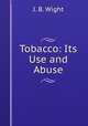 Tobacco: Its Use and Abuse, J. B. Wight 