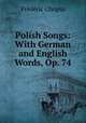 Polish Songs: With German and English Words, Op. 74, Frederic Chopin 